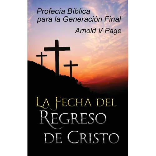 La Fecha del Regreso de Cristo: Profecía Bíblica para la Generación Final - Paperback