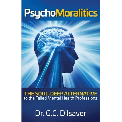 Psychomoralitics: The Soul-Deep Alternative to the Failed Mental Health Professions - Paperback