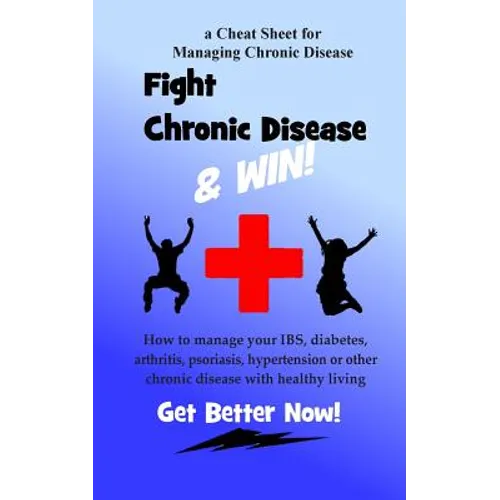 Fight Chronic Disease and Win: How to manage your IBS, diabetes, arthritis, psoriasis, hypertension or other chronic disease with healthy living - Paperback