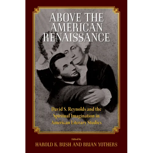 Above the American Renaissance: David S. Reynolds and the Spiritual Imagination in American Literary Studies - Paperback