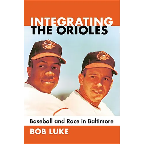 Integrating the Orioles: Baseball and Race in Baltimore - Paperback