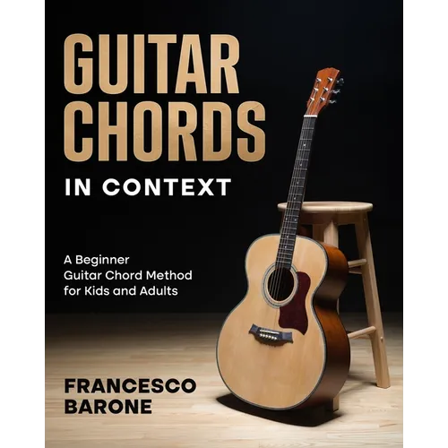 Guitar Chords in Context: A Beginner Guitar Chord Method for Kids and Adults - Paperback