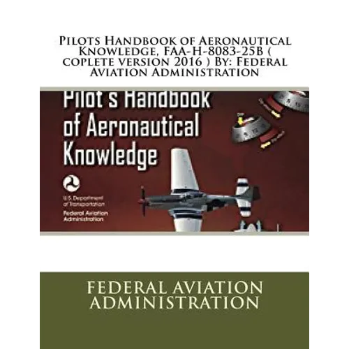 Pilots Handbook of Aeronautical Knowledge, FAA-H-8083-25B ( coplete version 2016 ) By: Federal Aviation Administration - Paperback