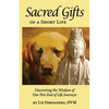 Sacred Gifts Of A Short Life: Uncovering The Wisdom Of Our Pets End Of Life Journeys - Paperback