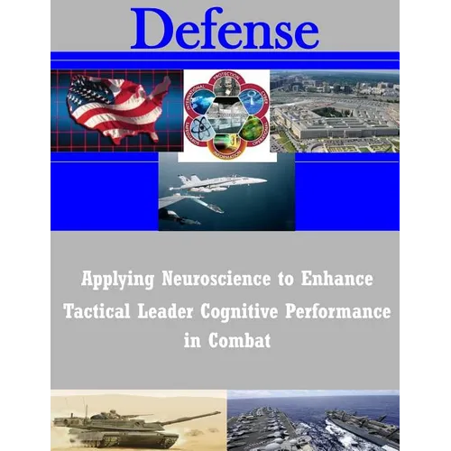 Applying Neuroscience to Enhance Tactical Leader Cognitive Performance in Combat - Paperback