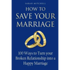 How to Save Your Marriage: 100 Ways to Turn your Broken Relationship into a Happy Marriage - Paperback