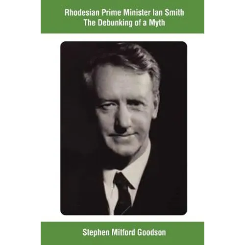 Rhodesian Prime Minister Ian Smith The Debunking of a Myth - Paperback