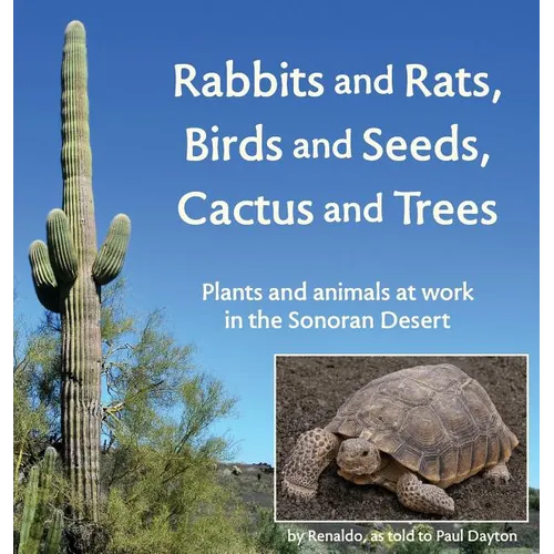 Rabbits and Rats, Birds and Seeds, Cactus and Trees: Plants and animals at work in the Sonoran Desert - Hardcover