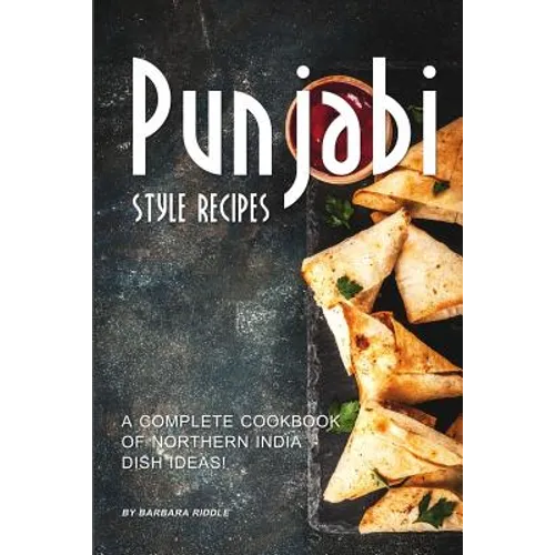 Punjabi Style Recipes: A Complete Cookbook of Northern India Dish Ideas! - Paperback