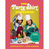 The Party Shirt Cookbook: 100 Recipes for Next-Level Eats - Hardcover