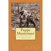 Puppy Montessori: How to raise a puppy; A comprehensive puppy training system - Paperback