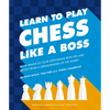 Learn to Play Chess Like a Boss: Make Pawns of Your Opponents with Tips and Tricks from a Grandmaster of the Game - Paperback