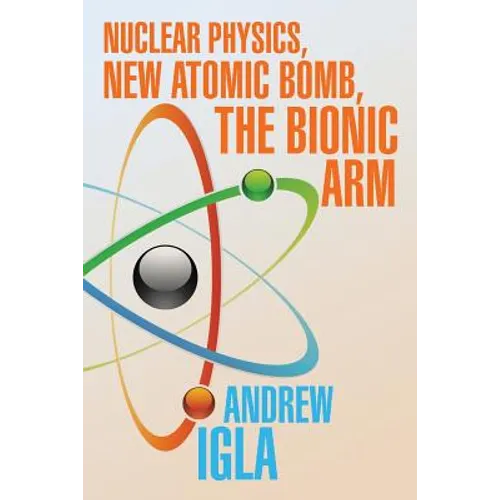 Nuclear Physics, New Atomic Bomb, the Bionic Arm - Paperback