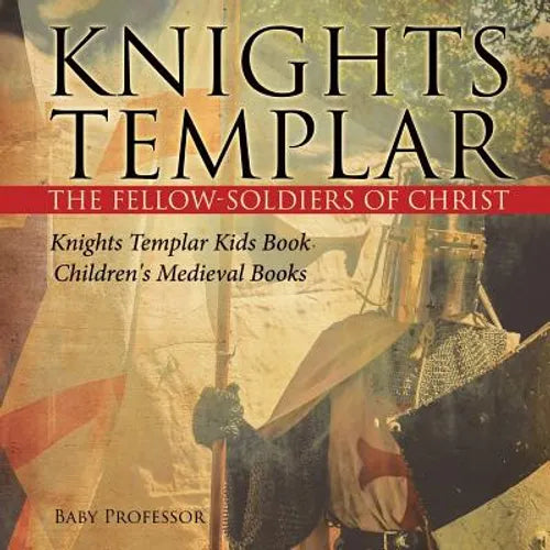 Knights Templar the Fellow-Soldiers of Christ Knights Templar Kids Book Children's Medieval Books - Paperback