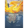 When Life Blows Up: A Guide to Peace, Power and Reinvention - Paperback