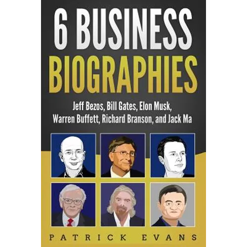 6 Business Biographies: Jeff Bezos, Bill Gates, Elon Musk, Warren Buffett, Richard Branson, and Jack Ma - Paperback