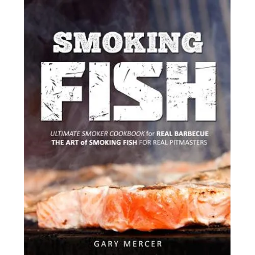 Smoking Fish: Ultimate Smoker Cookbook for Real Barbecue, The Art of Smoking Fish for Real Pitmasters - Paperback