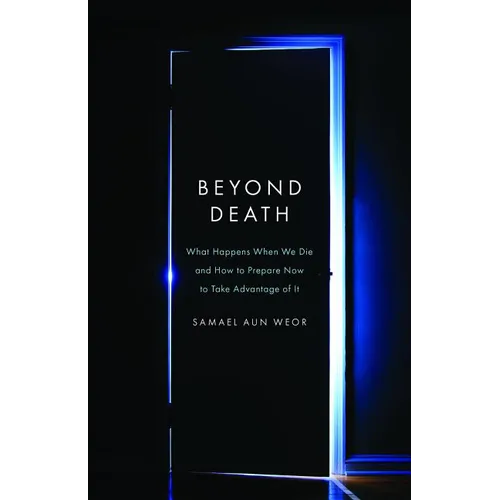 Beyond Death: What Happens When We Die and How to Prepare Now to Take Advantage of It - Paperback
