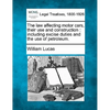The Law Affecting Motor Cars, Their Use and Construction: Including Excise Duties and the Use of Petroleum. - Paperback