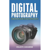 Digital Photography: A Beginner's Guide to DSLR Photography: Basic DSLR Camera Guide for Beginners, Learning How To Use Your First DSLR Camera - Paperback