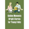 Golden Moments: Bright Stories for Young Folks - Paperback