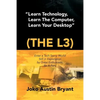Learn Technology, Learn the Computer, Learn Your Desktop (the L3): Enter a Tech Savvy World Still in Exploration by Great Enthusiastics. Be a Part. - Paperback