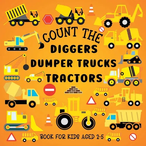 Count The Diggers, Dumper Trucks, Tractors: Book For Kids Aged 2-5 - Paperback