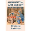 Gargantua, and His Son Pantagruel: A Classic Renaissance Satire of Giants, Learning, Appetite, and Folly - Hardcover