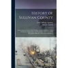 History of Sullivan County: Embracing an Account of its Geology, Climate, Aborigines, Early Settlement, Organization; the Formation of its Towns W - Paperback