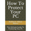 How To Protect Your PC: The Ultimate Guide To Protecting Your PC - Paperback