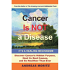 Cancer Is Not a Disease - It's a Healing Mechanism: Discover Cancer's Hidden Purpose, Heal Its Root Causes, and Be Healthier Than Ever - Paperback