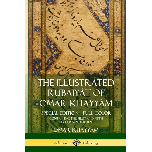 The Illustrated Rubáiyát of Omar Khayyám: Special Edition - Full Color, Containing the First and Fifth Editions of the Text - Paperback