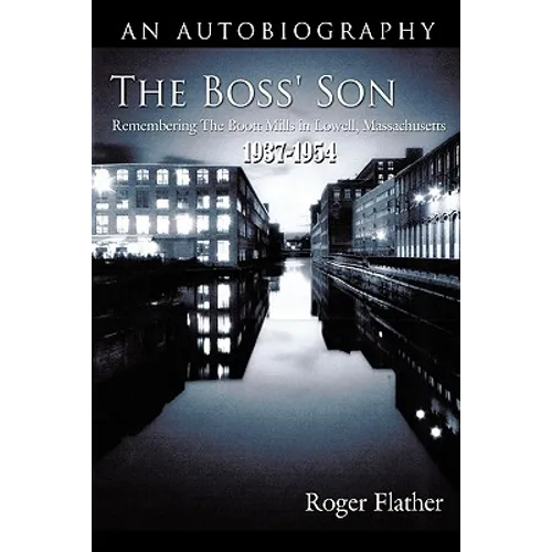 The Boss' Son: Remembering the Boott Mills in Lowell, Massachusetts 1937-1954 - Hardcover