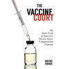 The Vaccine Court 2.0: Revised and Updated: The Dark Truth of America's Vaccine Injury Compensation Program - Paperback