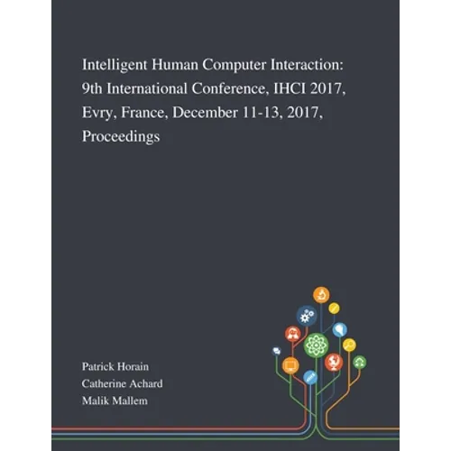 Intelligent Human Computer Interaction: 9th International Conference, IHCI 2017, Evry, France, December 11-13, 2017, Proceedings - Paperback