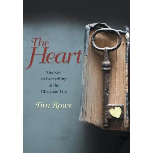 The Heart: The Key to Everything in the Christian Life - Hardcover