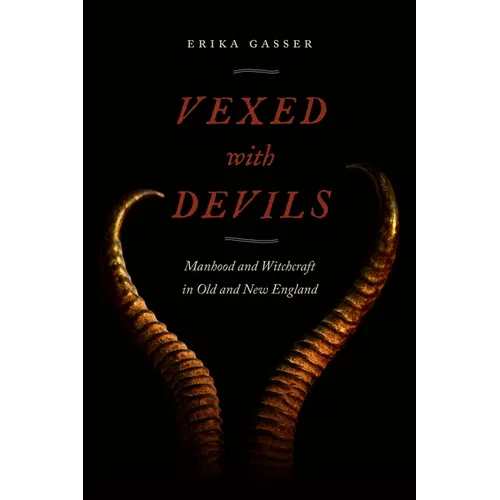 Vexed with Devils: Manhood and Witchcraft in Old and New England - Paperback
