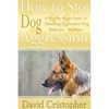 How to Stop Dog Aggression: A Step-By-Step Guide to Handling Aggressive Dog Behavior Problem - Paperback
