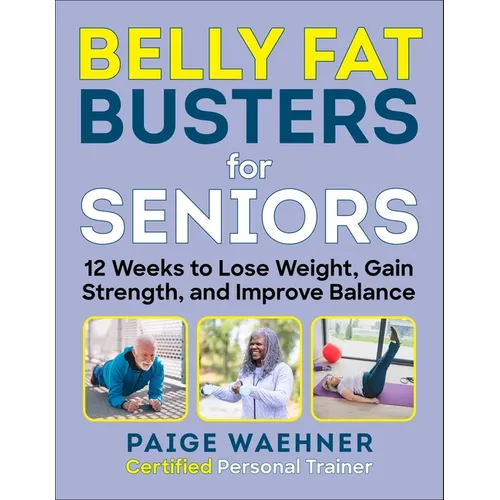 Belly Fat Busters for Seniors: 12 Weeks to Lose Weight, Gain Strength, and Improve Balance - Paperback