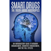 Smart Drugs: The Truth About Nootropics: An Introductory Guide to Memory Enhancement, Cognitive Enhancement, And The Full Effects - Paperback