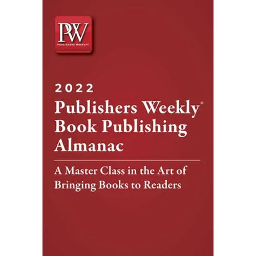 Publishers Weekly Book Publishing Almanac 2022: A Master Class in the Art of Bringing Books to Readers - Paperback