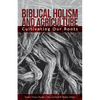 Biblical Holism and Agriculture (Revised Edition): Cultivating Our Roots - Paperback