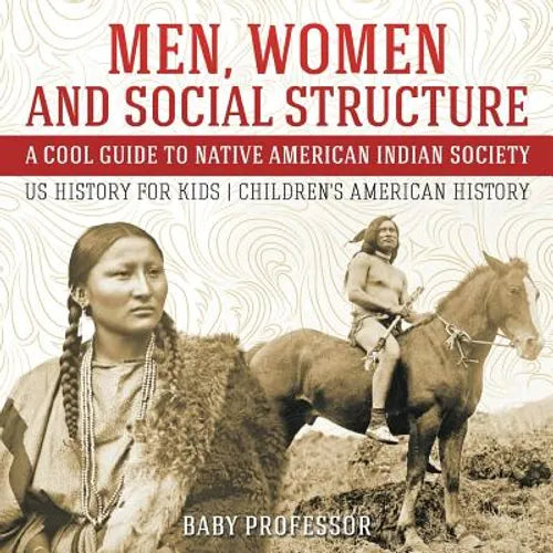 Men, Women and Social Structure - A Cool Guide to Native American Indian Society - US History for Kids Children's American History - Paperback