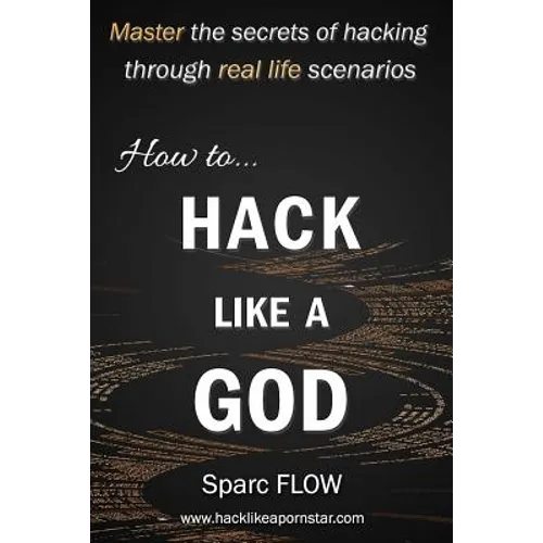 How to Hack Like a God: Master the Secrets of Hacking Through Real Life Scenarios - Paperback