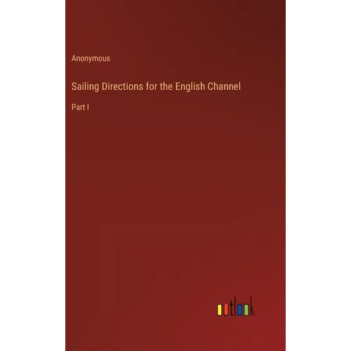 Sailing Directions for the English Channel: Part I - Hardcover