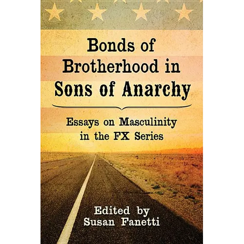 Bonds of Brotherhood in Sons of Anarchy: Essays on Masculinity in the FX Series - Paperback