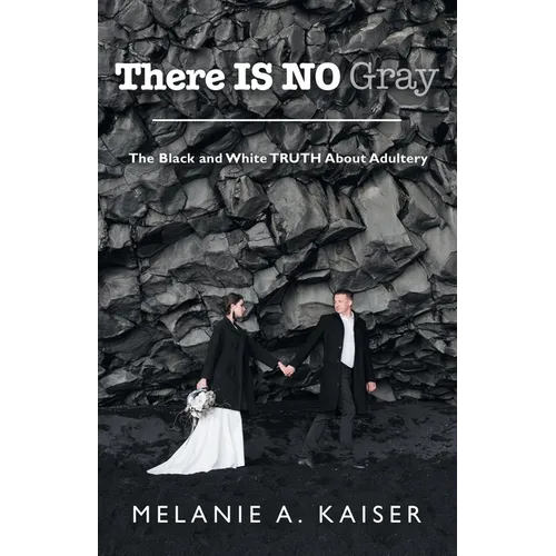 There Is No Gray: The Black and White Truth About Adultery - Paperback