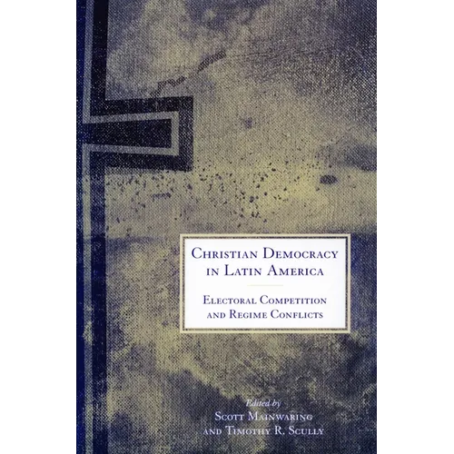 Christian Democracy in Latin America: Electoral Competition and Regime Conflicts - Paperback