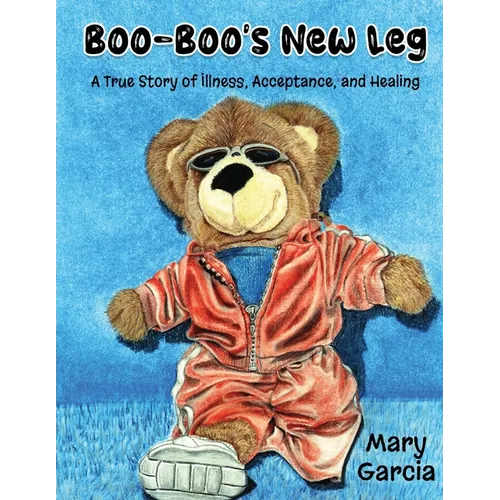 Boo-Boo's New Leg: A True Story of Illness, Acceptance and Healing - Paperback
