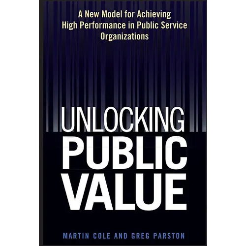 Unlocking Public Value: A New Model for Achieving High Performance in Public Service Organizations - Hardcover